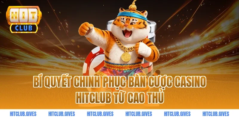 Bí quyết chinh phục bàn cược casino HITCLUB từ cao thủ