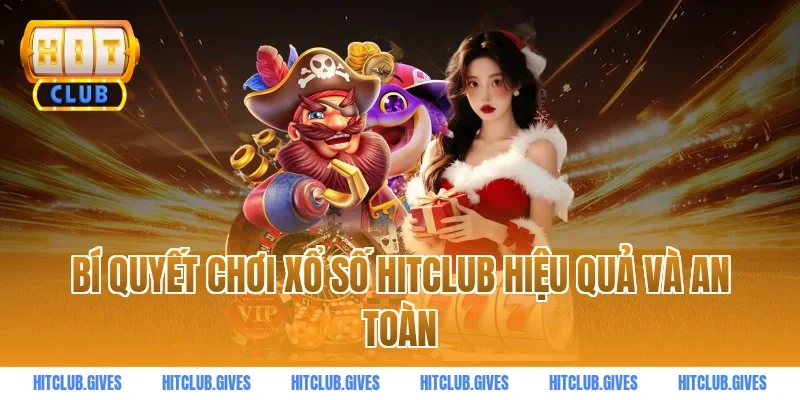 Bí quyết chơi xổ số HITCLUB hiệu quả và an toàn