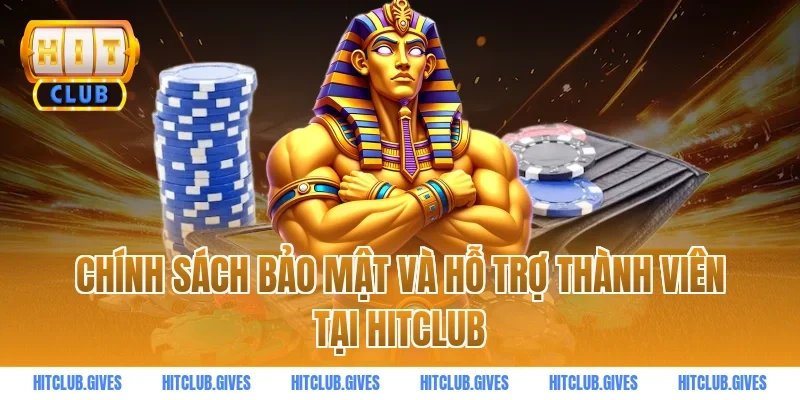 Chính sách bảo mật và hỗ trợ thành viên tại HITCLUB