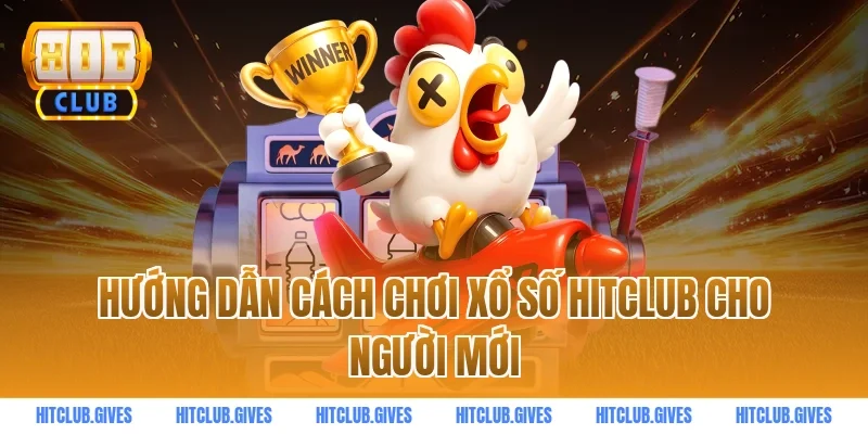 Hướng dẫn cách chơi xổ số HITCLUB cho người mới