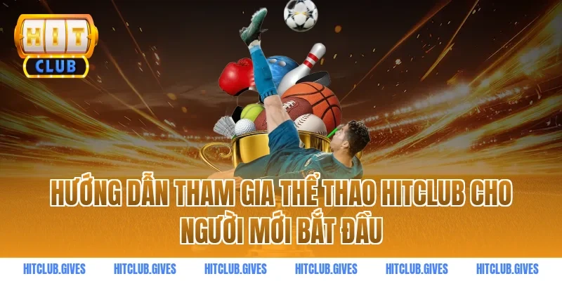 Hướng dẫn tham gia thể thao HITCLUB cho người mới bắt đầu