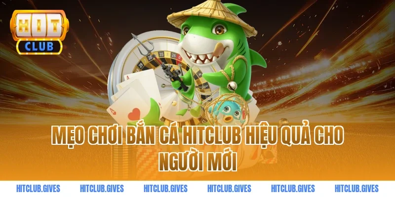 Mẹo chơi bắn cá HITCLUB hiệu quả cho người mới