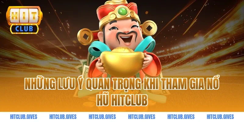 Những lưu ý quan trọng khi tham gia nổ hũ HITCLUB