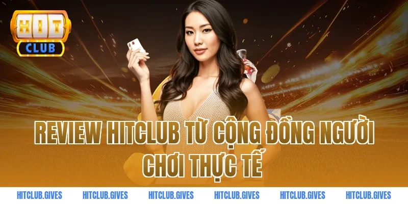Review Hitclub từ cộng đồng người chơi thực tế